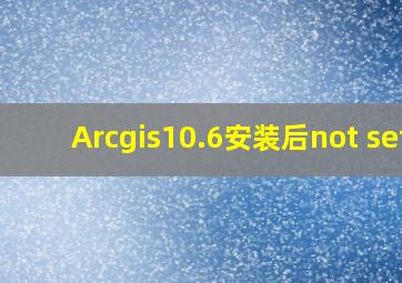 Arcgis10.6安装后not set